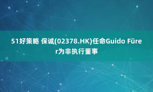 51好策略 保诚(02378.HK)任命Guido Fürer为非执行董事